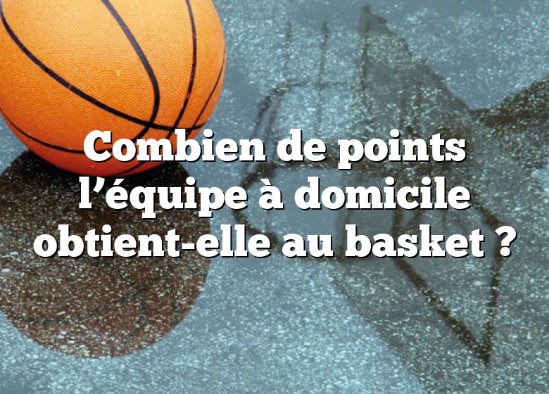 Combien de points l’équipe à domicile obtient-elle au basket ?